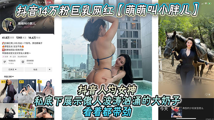 抖音14万粉巨乳网红【萌萌叫小胖儿】流出不雅照视频，抖音人均女神，私底下展示傲人波涛汹涌的大奶子看着都带劲，绝对花钱就能约！