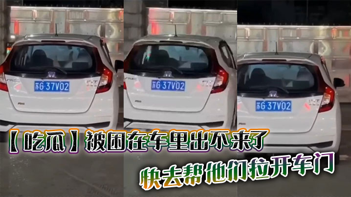 【吃瓜】被困在车里出不来了，快去帮他们拉开车门