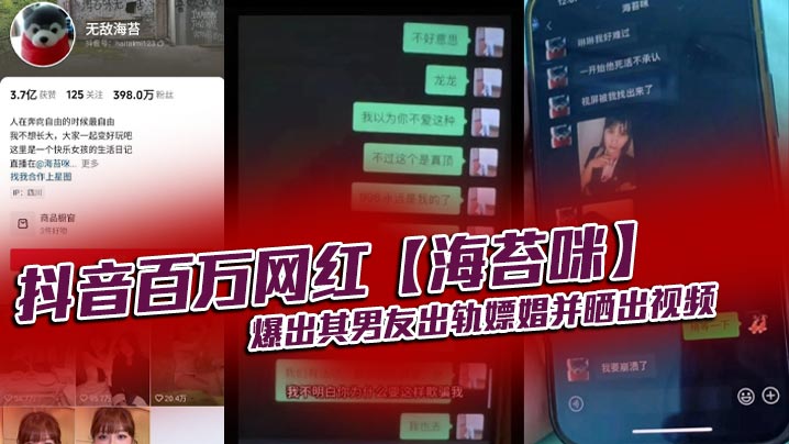 抖音百万网红【海苔咪】爆出其男友出轨嫖娼并晒出视频，交往这么久，准备结婚的对象，居然是个嫖娼达人，心态大崩！！