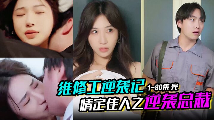 维修工逆袭记&amp;amp;情定佳人之逆袭总裁＆职场逆袭遇佳人＆我爱我家 1-80集 完