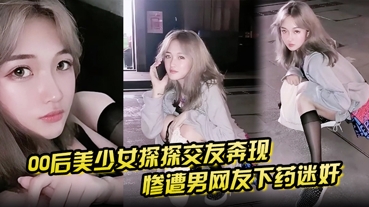 【00后美少女探探交友奔现】惨遭男网友下药迷奸 拖回出租屋百般玩弄！