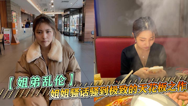 【姐弟乱伦】姐姐骚话骚到极致的天花板之作,黑丝诱、舔屁眼、肏到叫爸爸